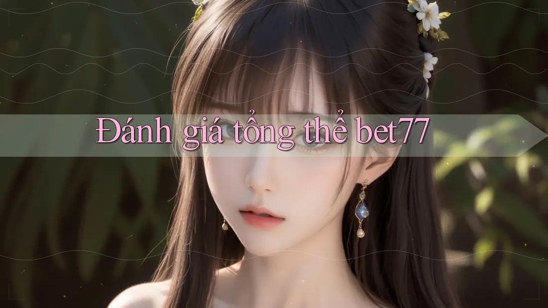 Đánh giá tổng thể bet77