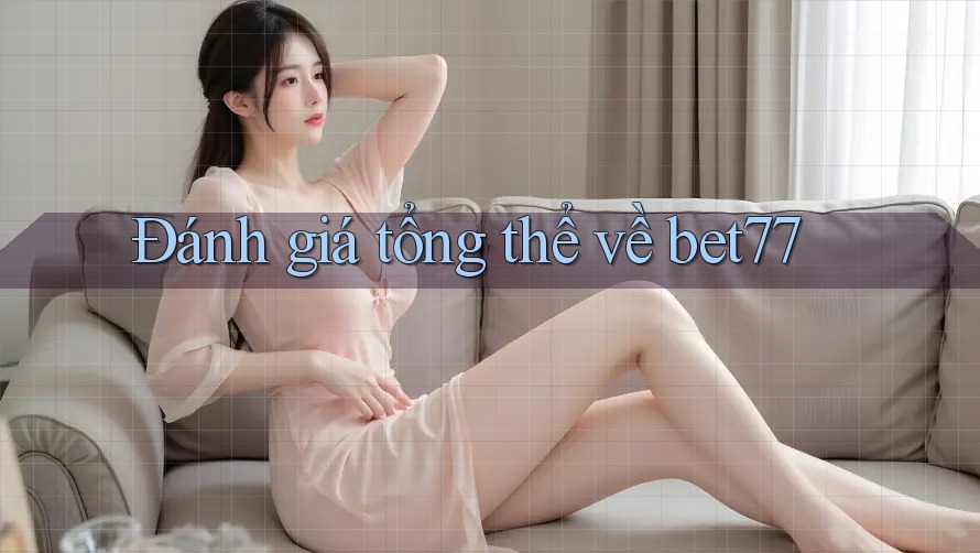 Đánh giá tổng thể về bet77