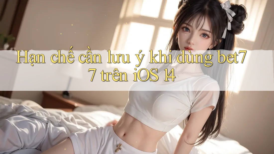 Hạn chế cần lưu ý khi dùng bet77 trên iOS 14 Hạn chế cần lưu ý khi dùng bet77 trên iOS 14