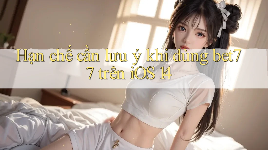 Hạn chế cần lưu ý khi dùng bet77 trên iOS 14 Hạn chế cần lưu ý khi dùng bet77 trên iOS 14