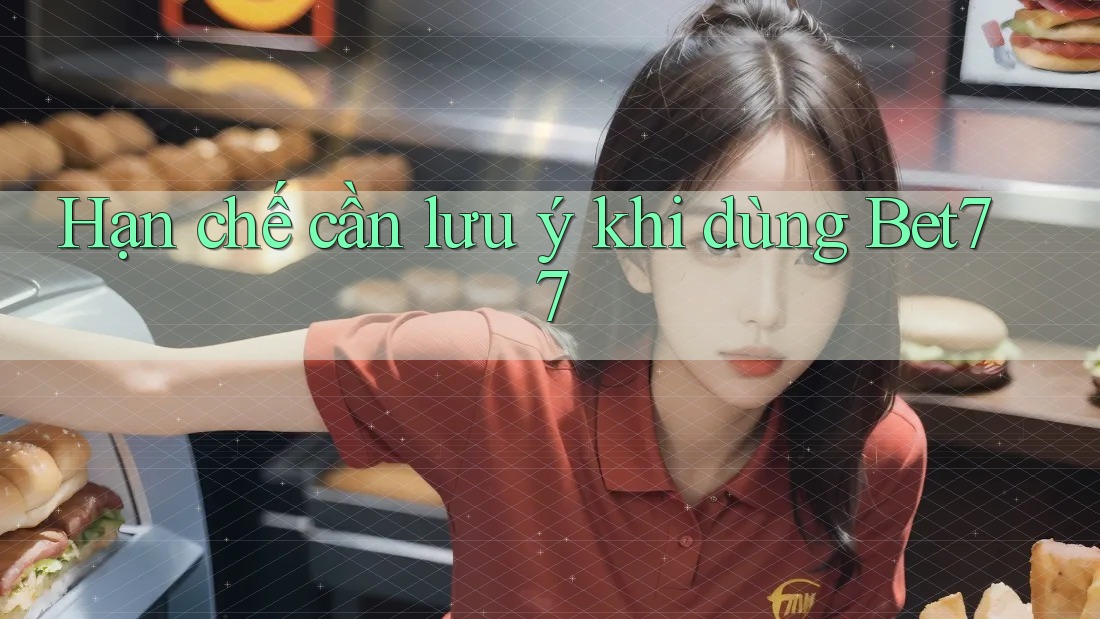 Hạn chế cần lưu ý khi dùng bet77