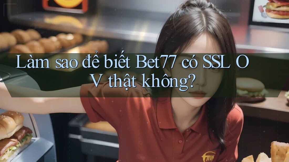 Làm sao để biết Bet77 có SSL OV thật không?