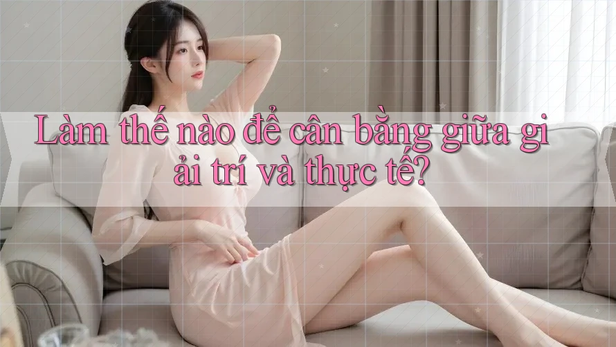 Làm thế nào để cân bằng giữa giải trí và thực tế? Làm thế nào để cân bằng giữa giải trí và thực tế?
