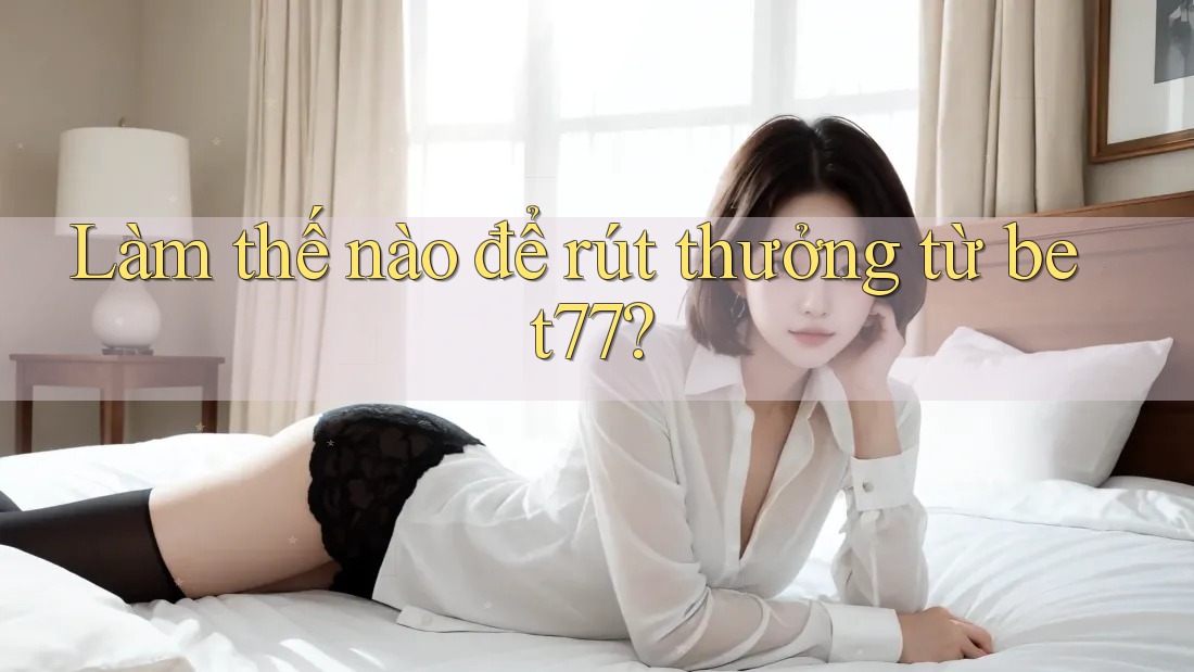Làm thế nào để rút thưởng từ bet77?