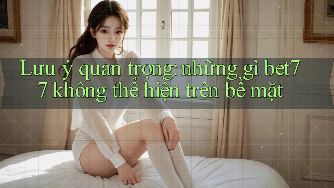 Lưu ý quan trọng: những gì bet77 không thể hiện trên bề mặt Lưu ý quan trọng: những gì bet77 không thể hiện trên bề mặt