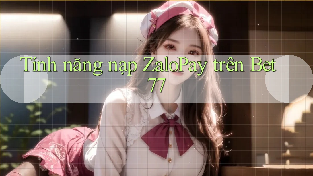 Tính năng nạp ZaloPay trên Bet77