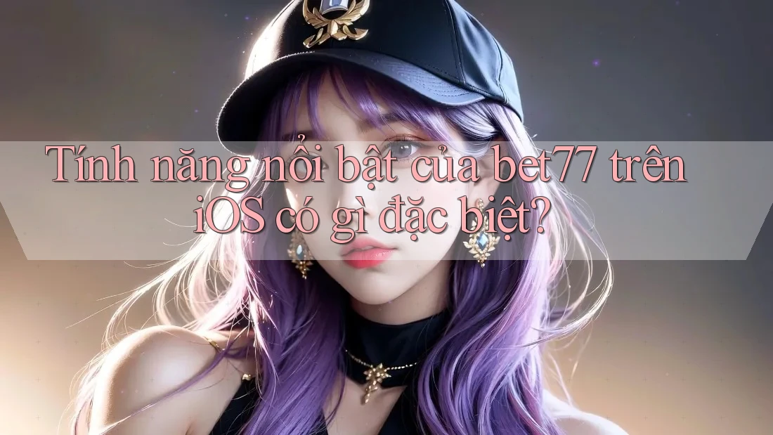 Tính năng nổi bật của bet77 trên iOS có gì đặc biệt? Tính năng nổi bật của bet77 trên iOS có gì đặc biệt?