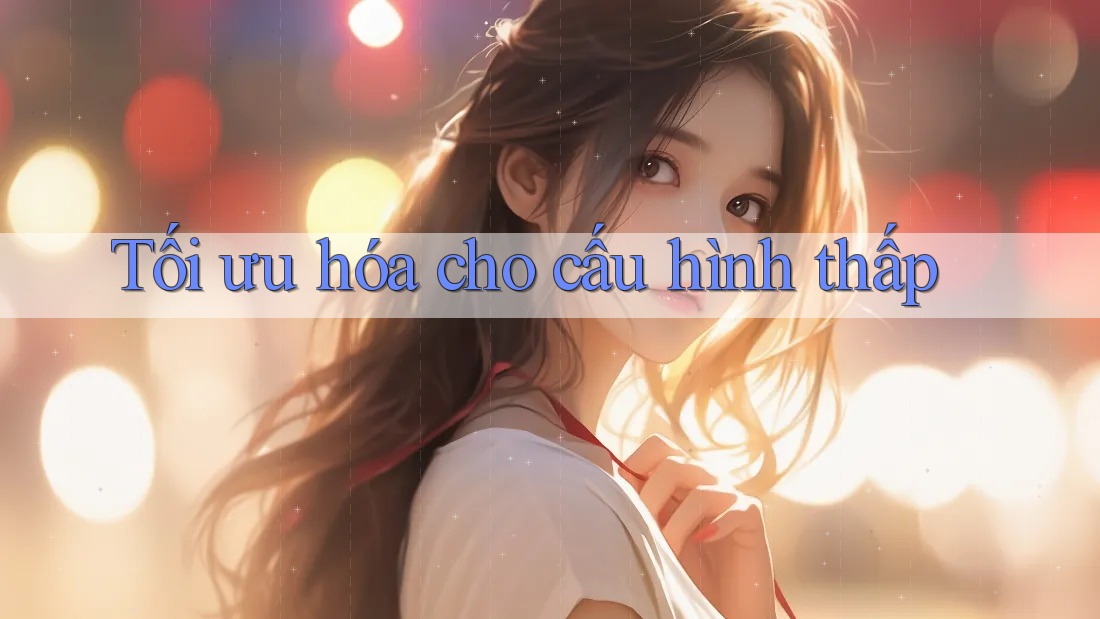 Tối ưu hóa cho cấu hình thấp
