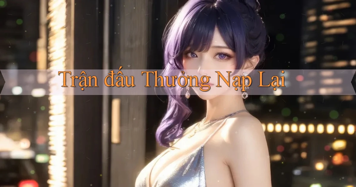 Trận đấu Thưởng nạp lại