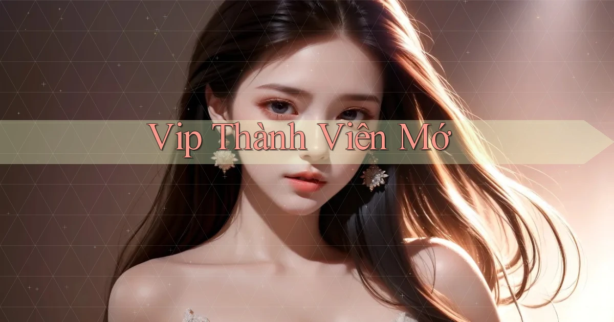 vip Thành viên mớ