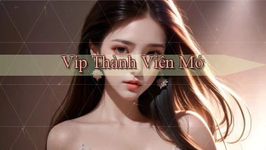 vip Thành viên mớ
